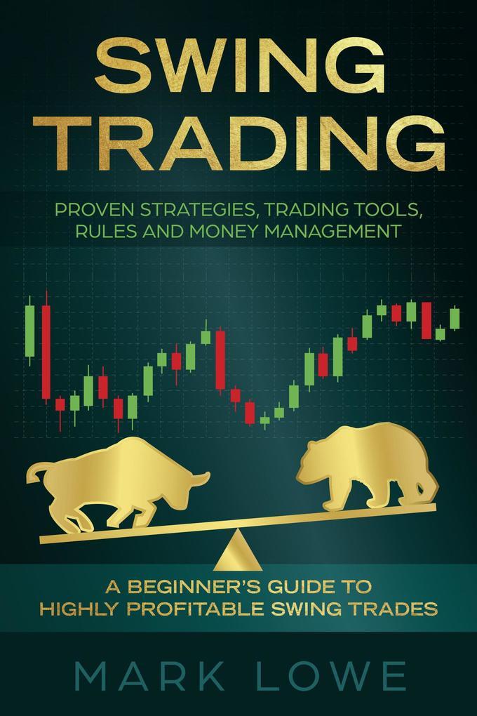 Swing Trading: A Beginner's Guide to Highly Profitable Swing Trades - Proven Strategies, Trading Tools, Rules, and Money Management