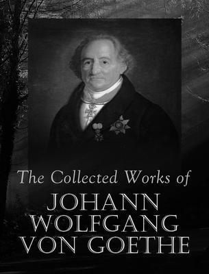 The Complete Works of Johann Wolfgang von Goethe