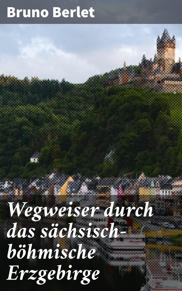 Wegweiser durch das sächsisch-böhmische Erzgebirge