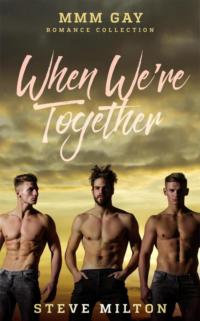 When We're Together: MMM Gay Romance Collection (Three Straight)