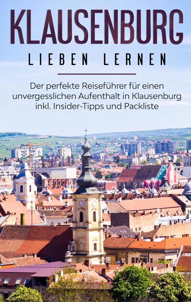 Klausenburg lieben lernen: Der perfekte Reiseführer für einen unvergesslichen Aufenthalt in Klausenburg inkl. Insider-Tipps und Packliste