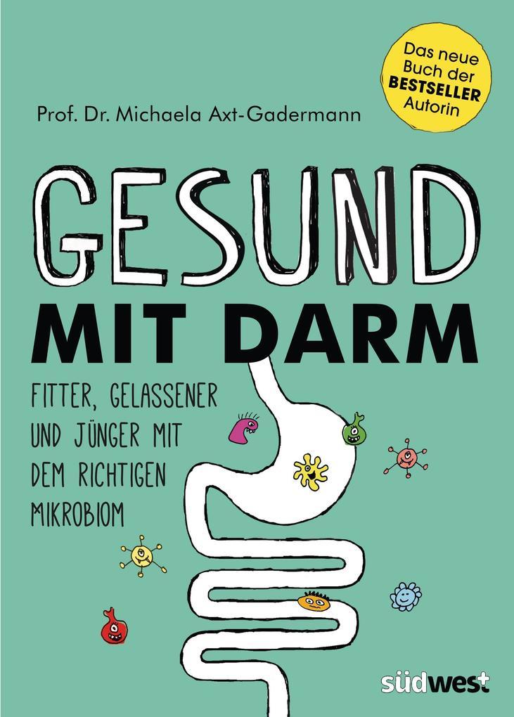 Gesund mit Darm. Fitter, gelassener und jünger mit dem richtigen Mikrobiom