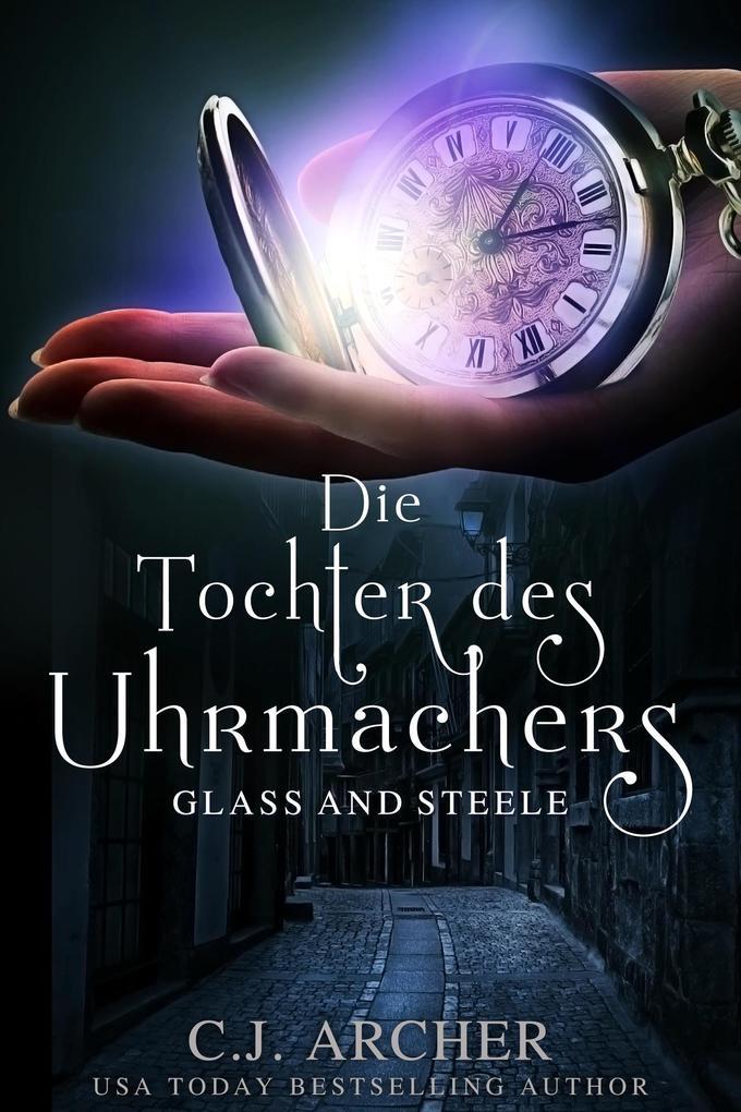 Die Tochter des Uhrmachers: Glass & Steele (Glass and Steele Serie, #1)