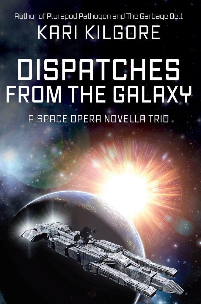 Dispatches from the Galaxy: A Space Opera Novella Trio