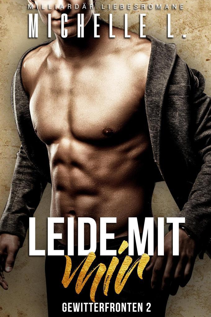 Leide mit mir: Milliardär Liebesromane (Gewitterfronten, #2)