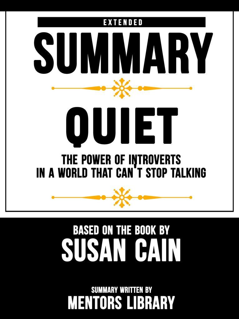 Extended Summary Of Quiet: The Power of Introverts in a World That Can't Stop Talking - Based On The Book By Susan Cain