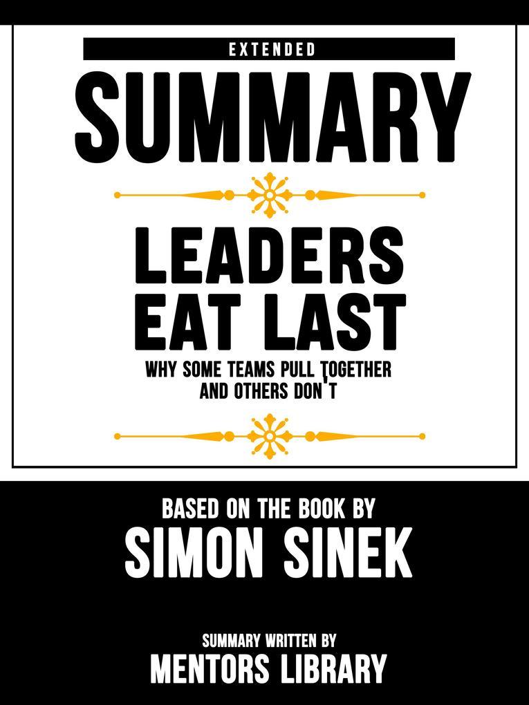 Extended Summary Of Leaders Eat Last: Why Some Teams Pull Together and Others Don't - Based On The Book By Simon Sinek