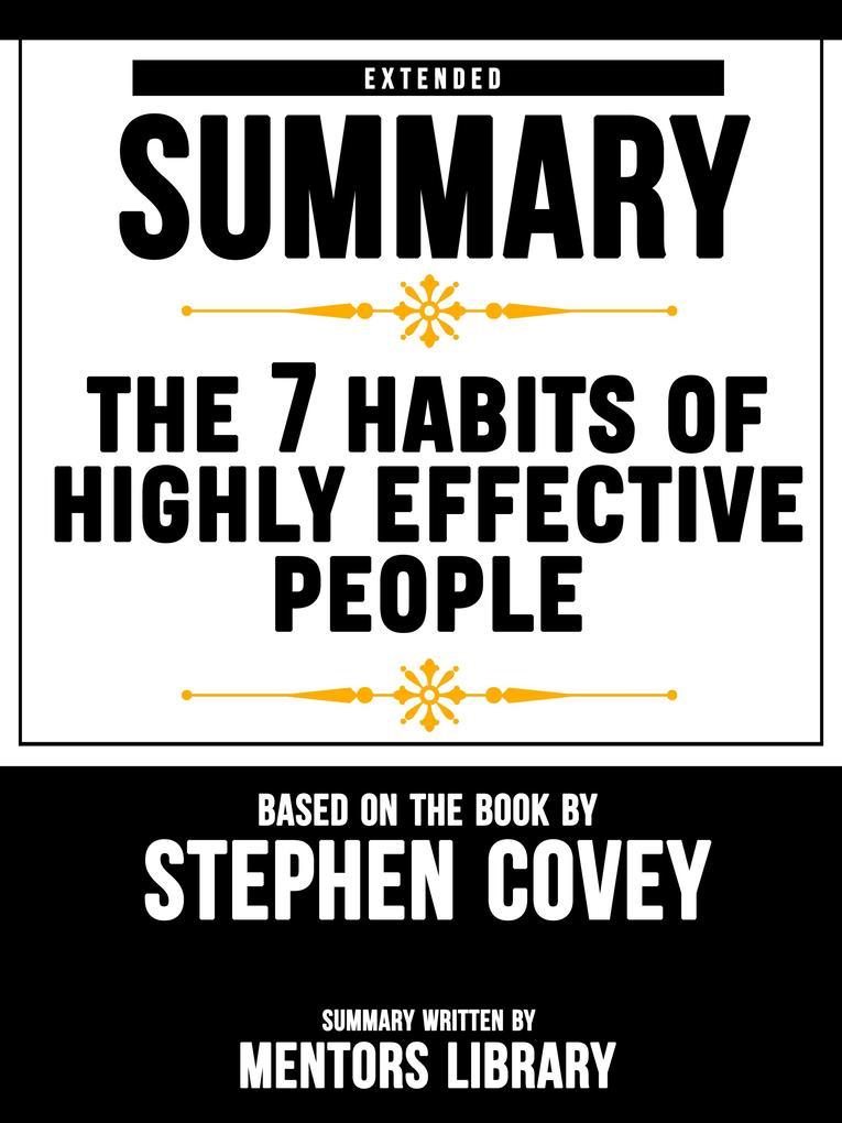 Extended Summary Of The 7 Habits Of Highly Effective People - Based On The Book By Stephen Covey