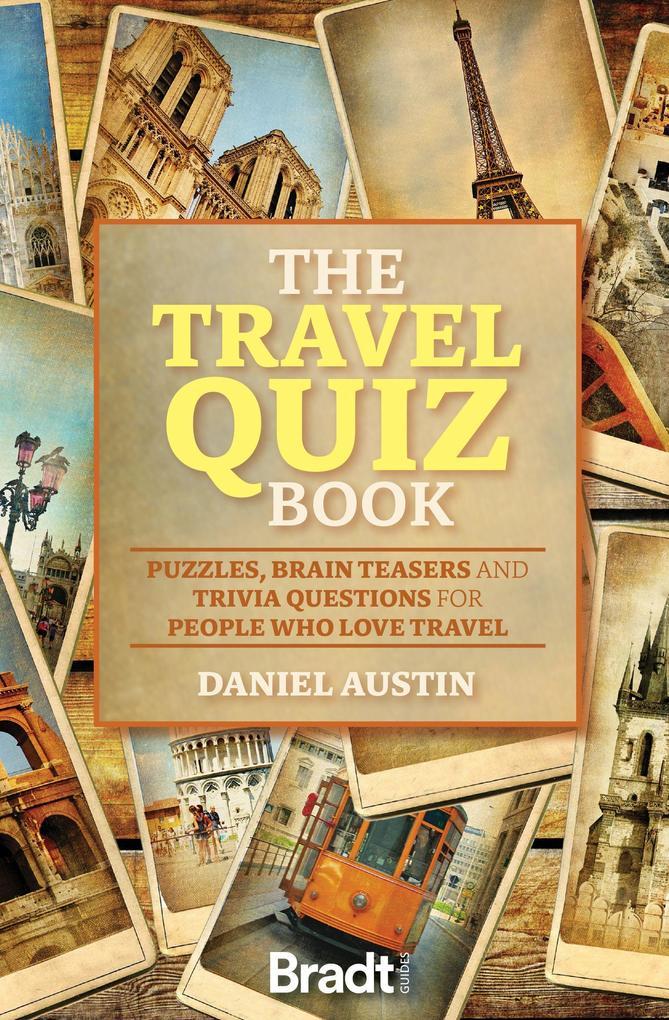 The Travel Quiz Book: Puzzles, Brain Teasers and Trivia Questions for People Who Love to Travel