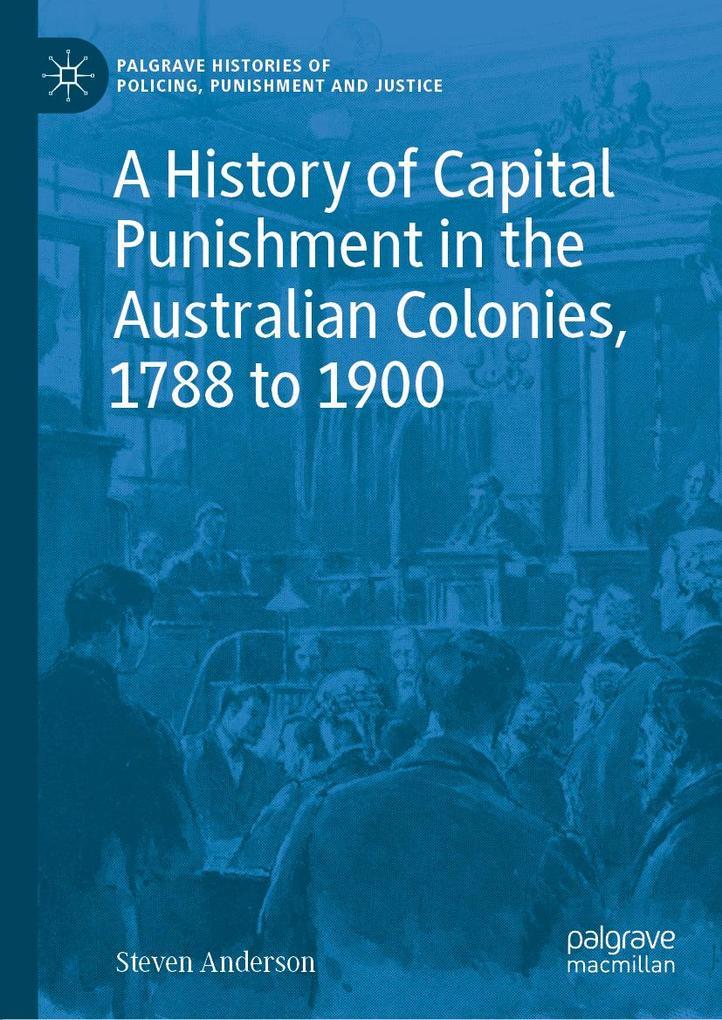 A History of Capital Punishment in the Australian Colonies, 1788 to 1900