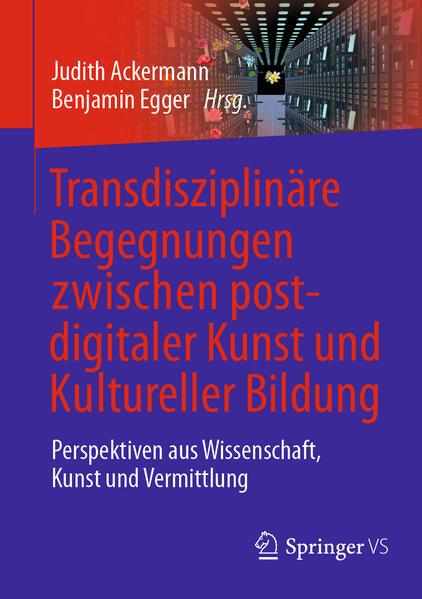 Transdisziplinäre Begegnungen zwischen postdigitaler Kunst und Kultureller Bildung