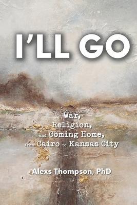 I'll Go: War, Religion, and Coming Home From Cairo to Kansas City