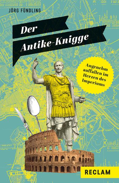 Der Antike-Knigge. Angenehm auffallen im Herzen des Imperiums