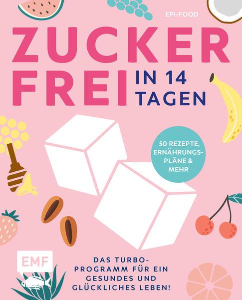 Zuckerfrei in 14 Tagen Das Turbo-Programm für ein gesundes und glückliches Leben!