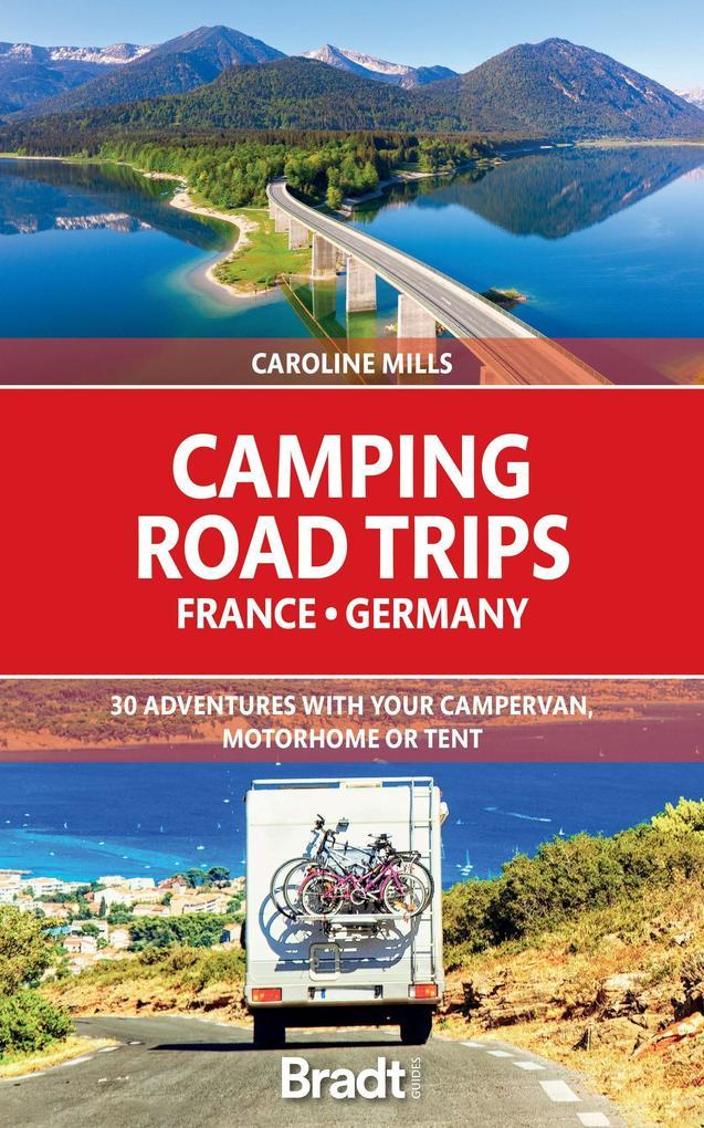 Camping Road Trips: France & Germany: 30 Adventures with Your Campervan, Motorhome or Tent