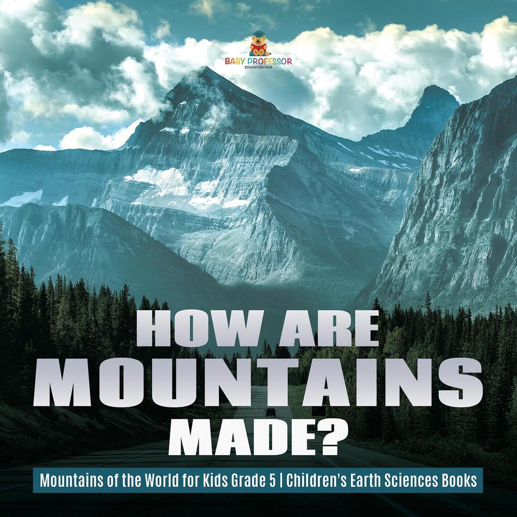 How Are Mountains Made? | Mountains of the World for Kids Grade 5 | Children's Earth Sciences Books