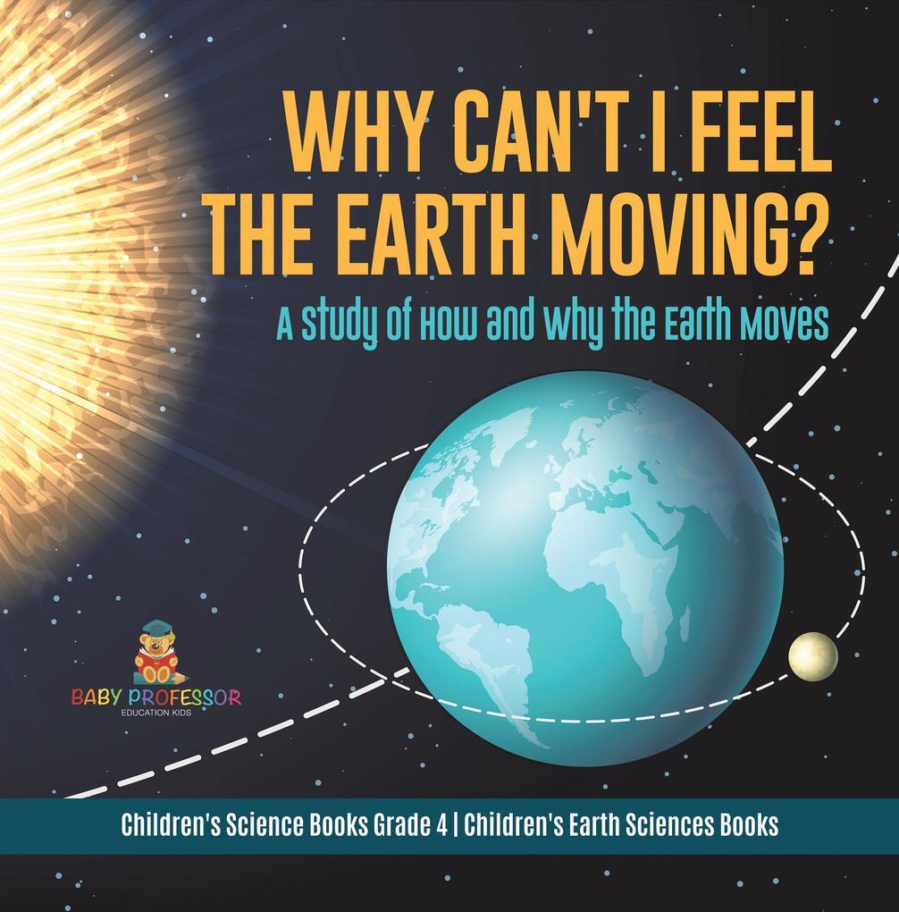 Why Can't I Feel the Earth Moving? : A Study of How and Why the Earth Moves | Children's Science Books Grade 4 | Children's Earth Sciences Books