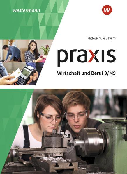 Praxis Wirtschaft und Beruf 9/M9. Schulbuch. Für Mittelschulen in Bayern