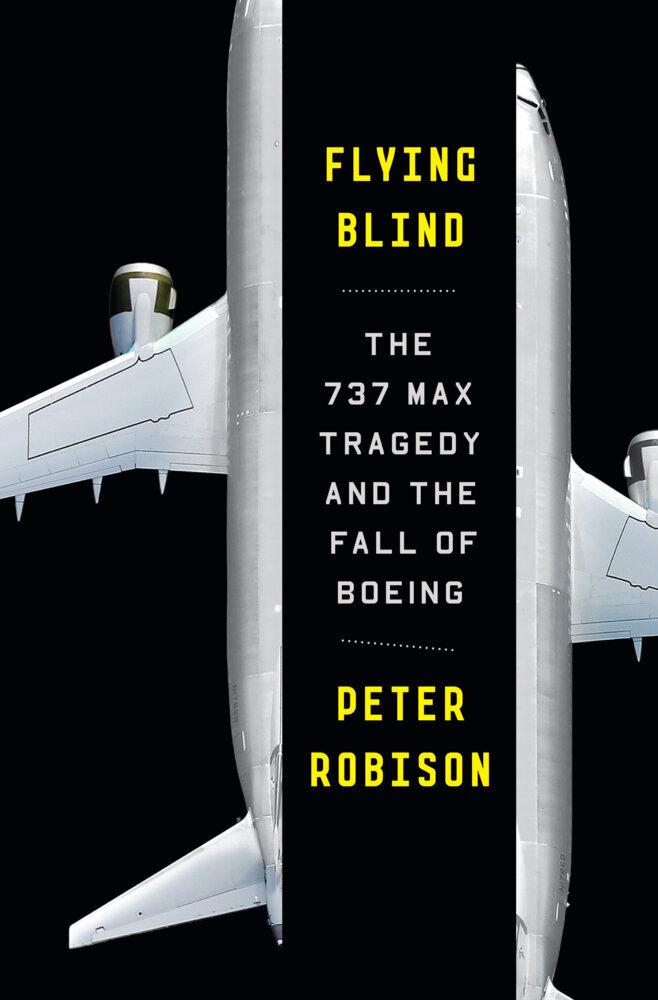 Flying Blind: The 737 Max Tragedy and the Fall of Boeing