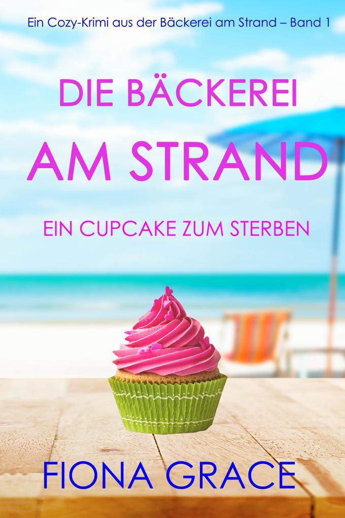 Die Bäckerei am Strand: Ein Cupcake zum Sterben (Ein Cozy-Krimi aus der Bäckerei am Strand - Band 1)