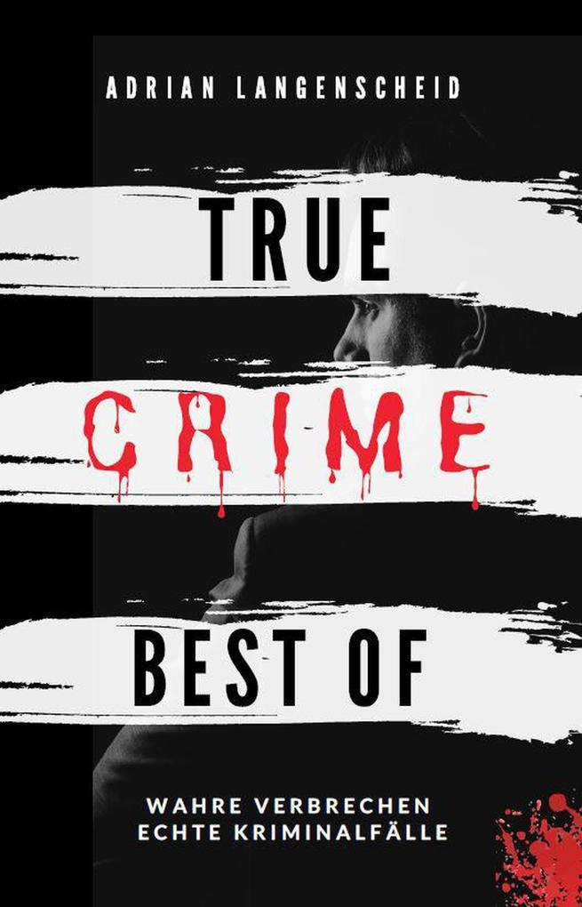 True Crime Best of Wahre Verbrechen - Echte Kriminalfälle (True Crime International, #12)