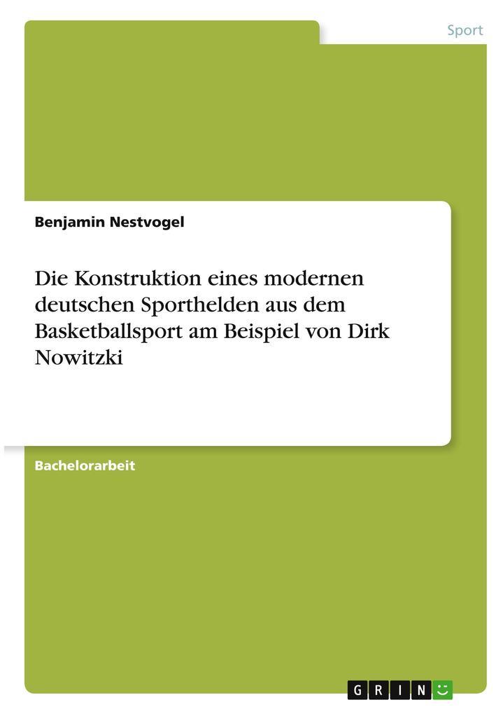 Die Konstruktion eines modernen deutschen Sporthelden aus dem Basketballsport am Beispiel von Dirk Nowitzki