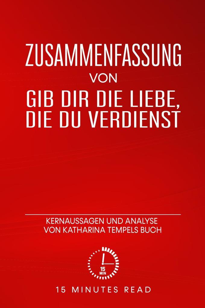 Zusammenfassung: Gib dir die Liebe, die du verdienst: Kernaussagen und Analyse von Katharina Tempels Buch