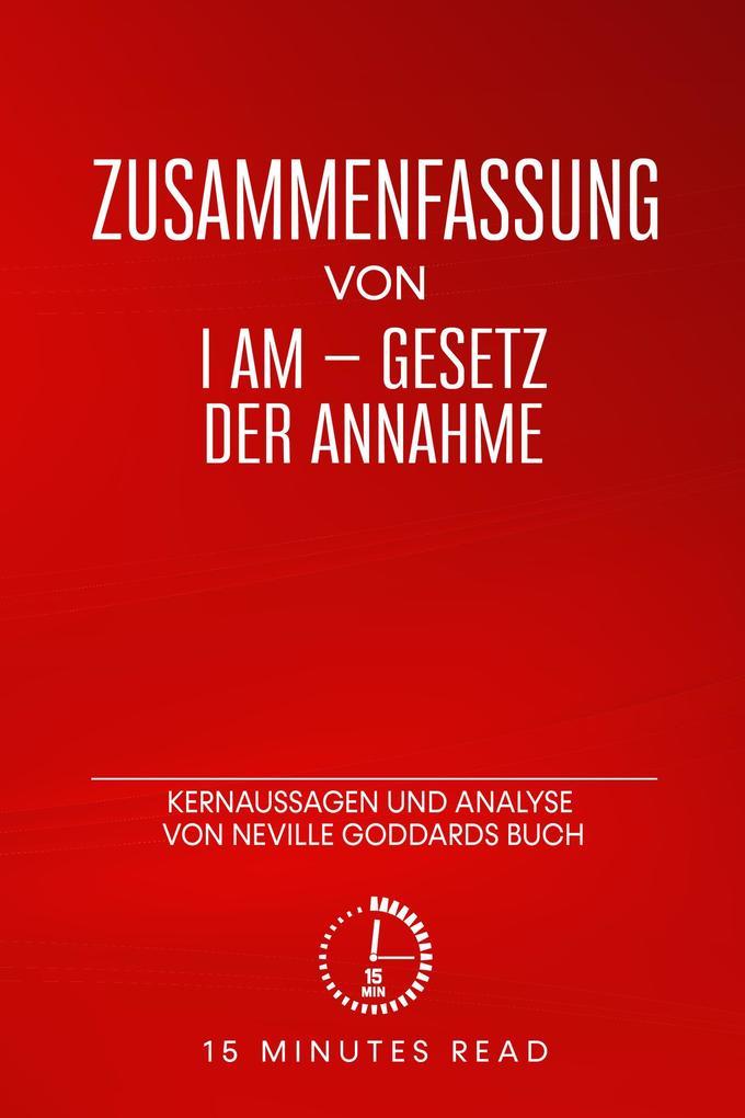 Zusammenfassung: I am - Gesetz der Annahme: Kernaussagen und Analyse von Neville Goddards Buch