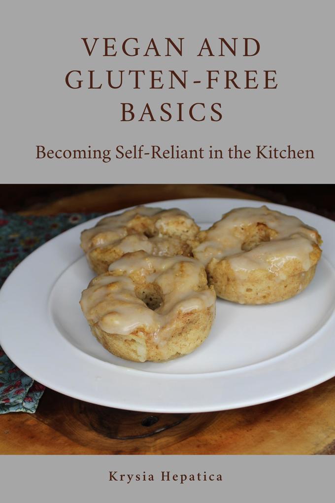 Vegan and Gluten-Free Basics: Becoming Self-Reliant in the Kitchen