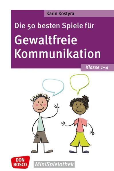 Die 50 besten Spiele für Gewaltfreie Kommunikation. Klasse 1-4