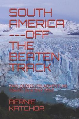 South America ---Off the Beaten Track: Two Oldies (70) Adventure Travel in a Tiny Tent