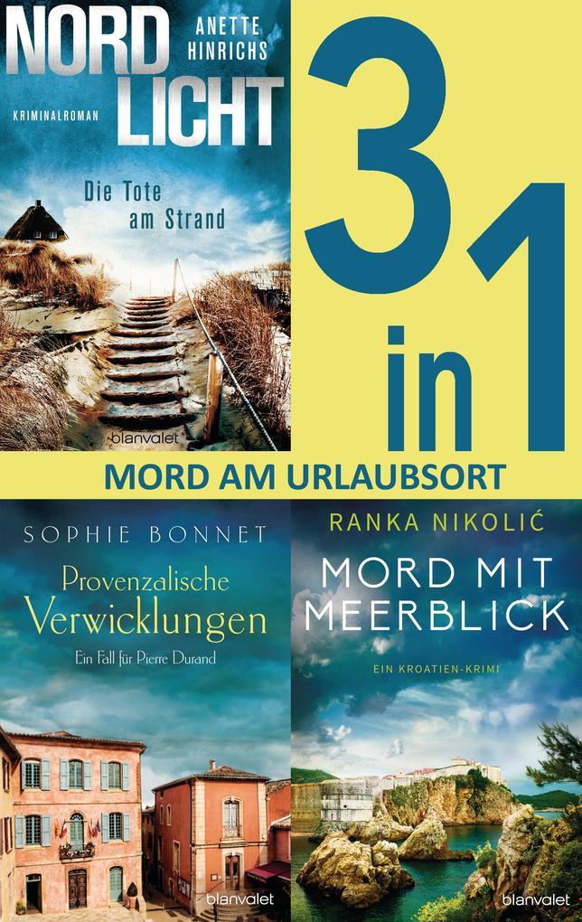 Mord am Urlaubsort: - Nordlicht - Die Tote am Strand / Provenzalische Verwicklungen / Mord mit Meerblick (3in1-Bundle)