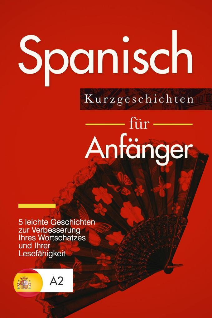 Spanisch lernen: Spanisch für Anfänger - 5 leichte Kurzgeschichten zur Verbesserung Ihres Wortschatzes und Ihrer Lesefähigkeit