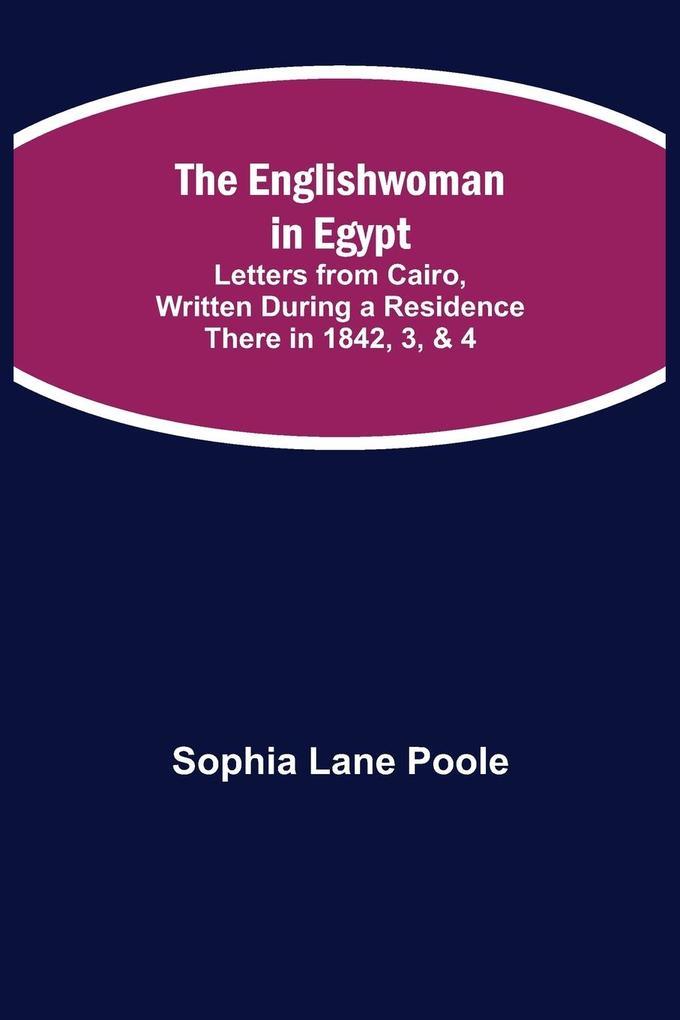 The Englishwoman in Egypt; Letters from Cairo, Written During a Residence There in 1842, 3, & 4