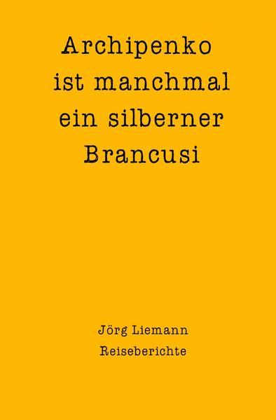 Reiseberichte / Archipenko ist manchmal ein silberner Brancusi