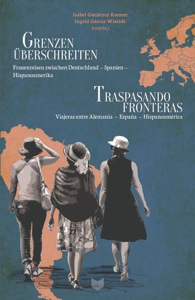 Grenzen überschreiten : Frauenreisen zwischen Deutschland - Spanien - Hispanoamerika = Traspasando f