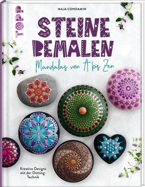 Steine bemalen. Mandalas von A bis Zen. Kreative Designs mit der Dotting-Technik