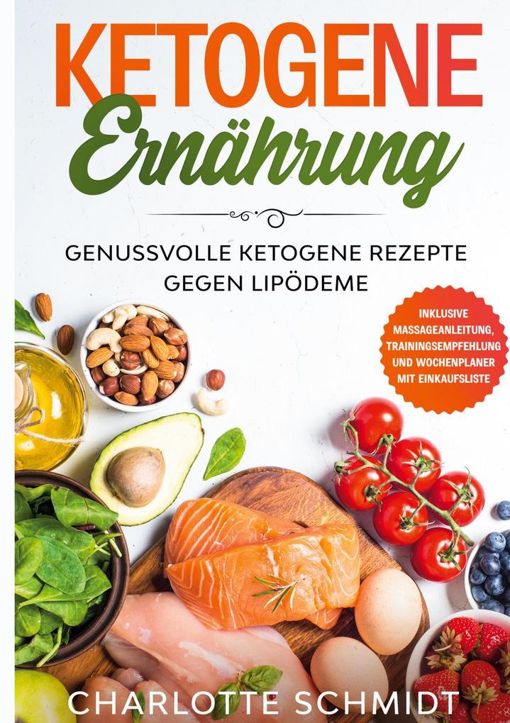 Ketogene Ernährung: Genussvolle ketogene Rezepte gegen Lipödeme - Inklusive Massageanleitung, Trainingsempfehlung und Wochenplaner mit Einkaufsliste