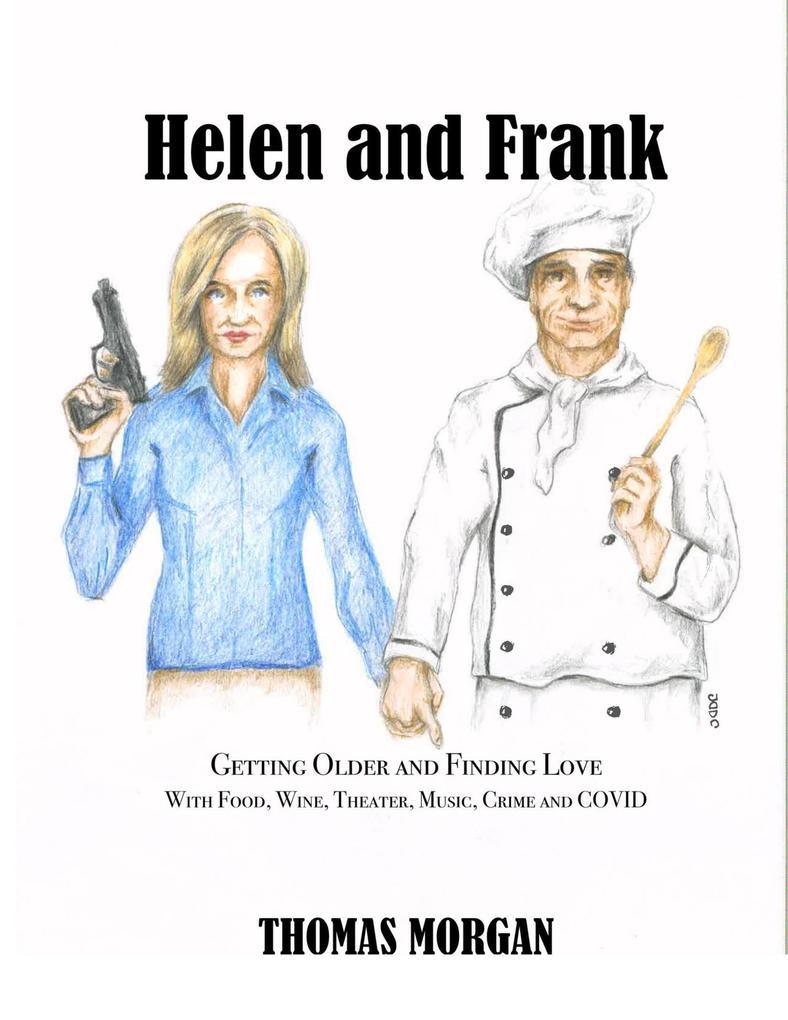 Helen and Frank: Getting Older and Finding Love with Food, Wine, Theater, Music, Crime and COVID (A Helen and Frank Story, #1)