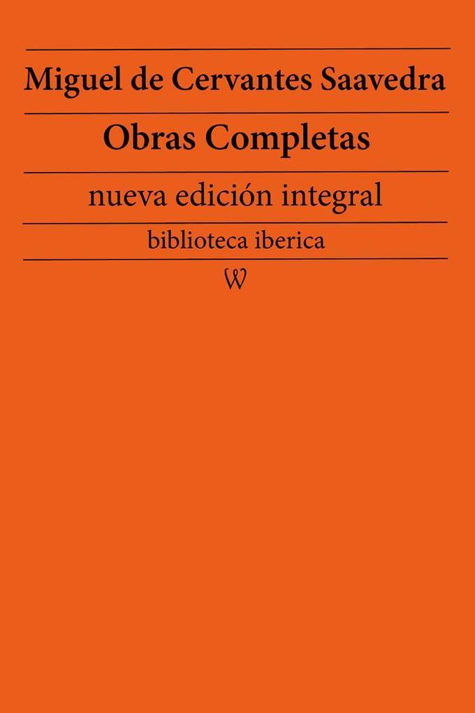 Miguel de Cervantes Saavedra: Obras completas (nueva edición integral)