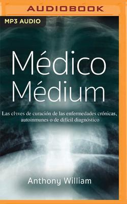 Médico Médium (Narración En Castellano): Las Claves de Curación de Las Enfermedades Crónicas, Autoinmunes O de Difícil Diagnóstico