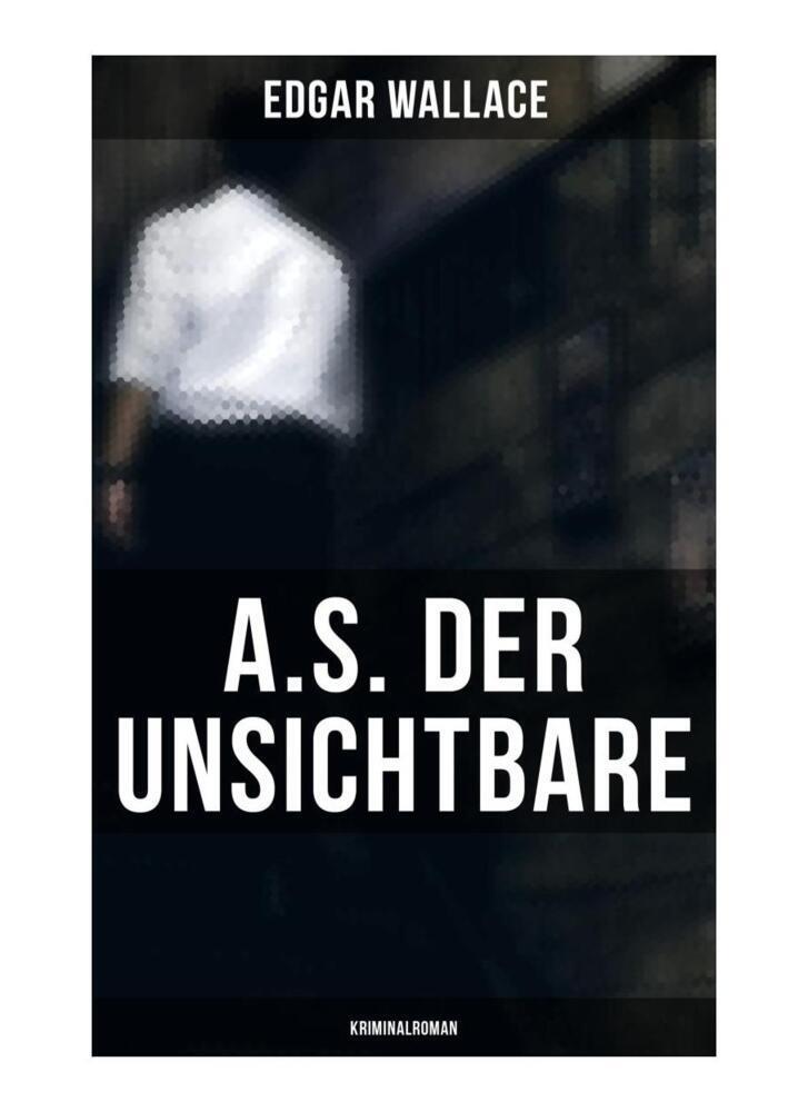 A.S. der Unsichtbare: Kriminalroman