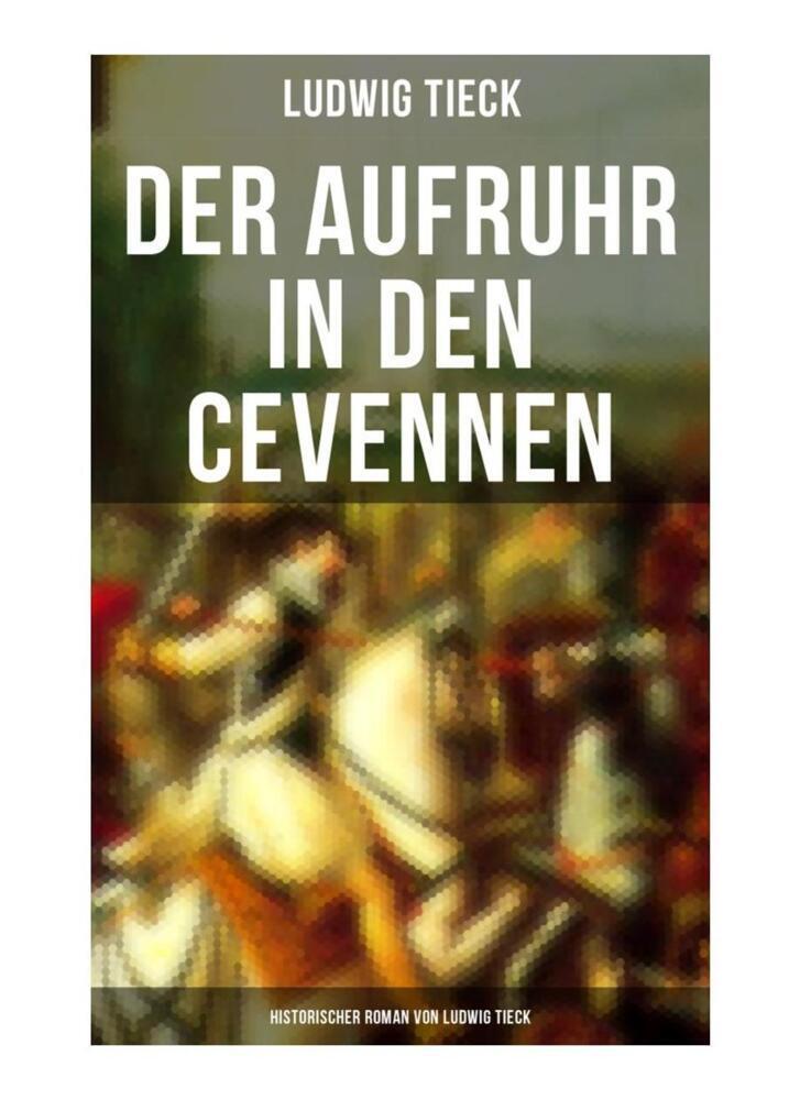 Der Aufruhr in den Cevennen: Historischer Roman von Ludwig Tieck