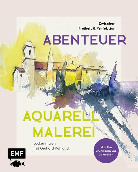 Abenteuer Aquarellmalerei - Zwischen Freiheit und Perfektion: Locker malen mit Gerhard Ruhland