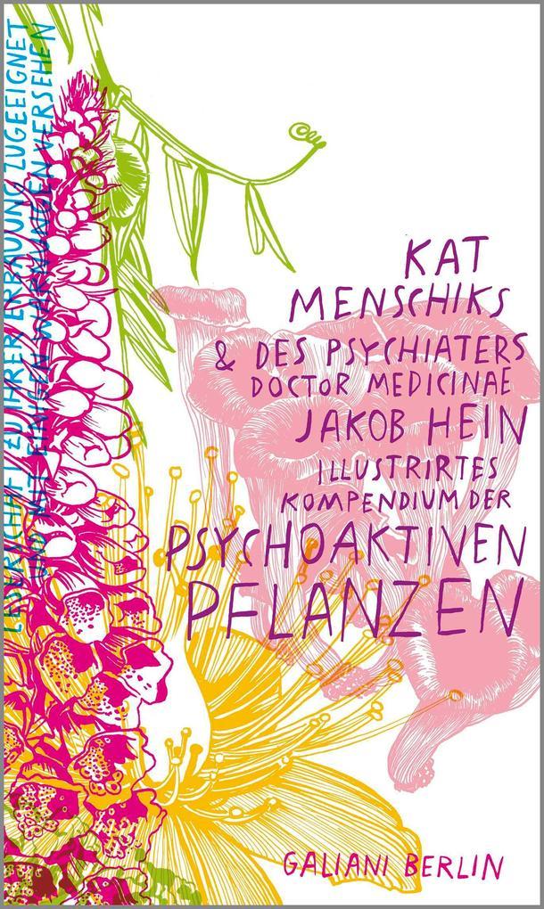 Kat Menschiks und des Psychiaters Doctor medicinae Jakob Hein Illustrirtes Kompendium der psychoaktiven Pflanzen