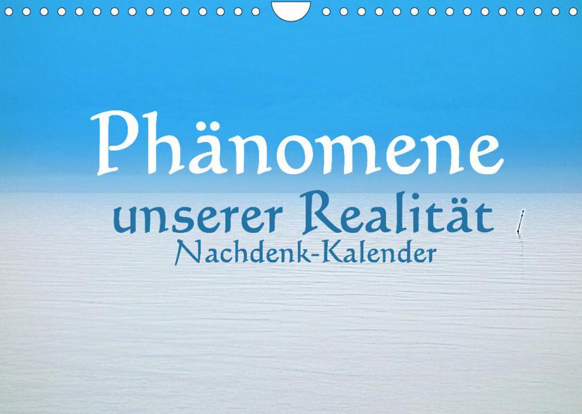 Phänomene unserer Realität - Nachdenk-Kalender (Wandkalender 2023 DIN A4 quer)