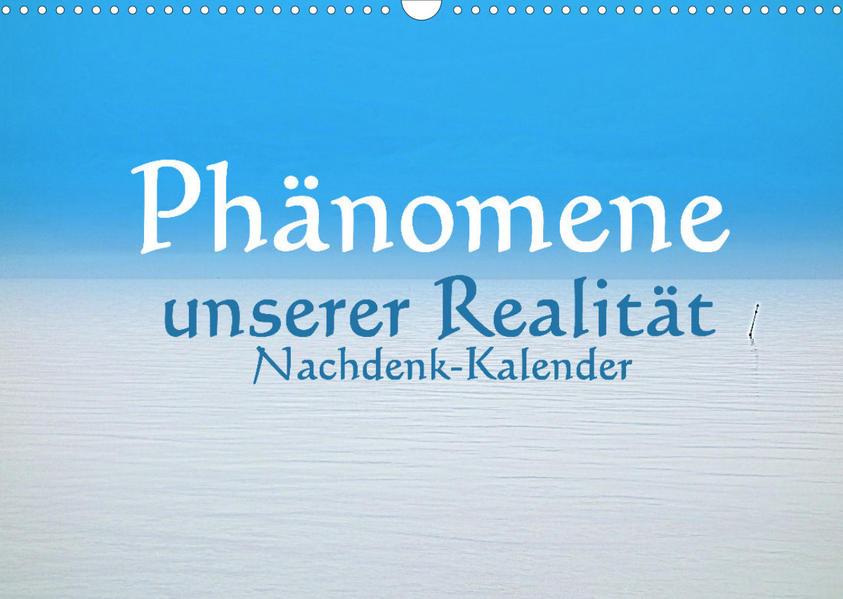 Phänomene unserer Realität - Nachdenk-Kalender (Wandkalender 2023 DIN A3 quer)