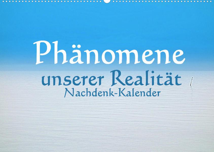 Phänomene unserer Realität - Nachdenk-Kalender (Wandkalender 2023 DIN A2 quer)