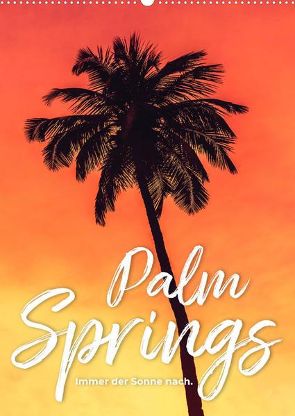 Palm Springs - Immer der Sonne nach. (Wandkalender 2023 DIN A2 hoch)