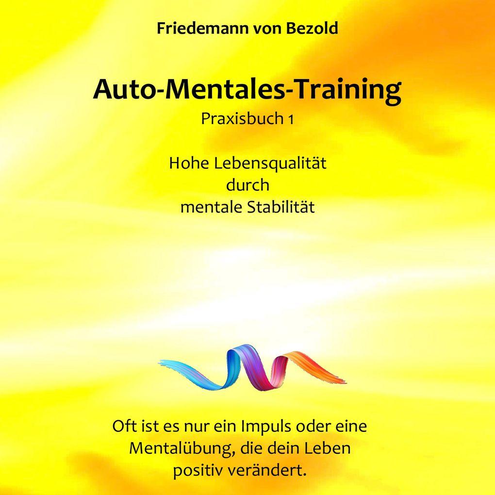 Auto-Mentales-Training Praxisbuch 1: Hohe Lebensqualität durch Steigerung der mentalen Stabilität